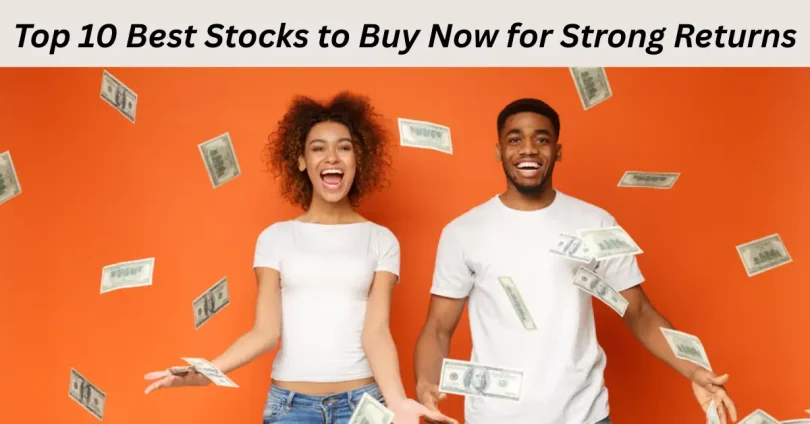 top 10 best stocks to buy now for strong returns